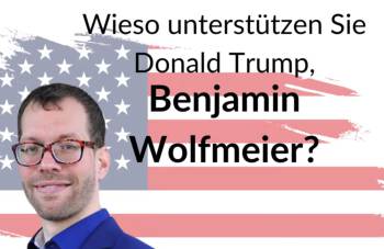 Warum unterstützen Sie Donald Trump, Benjamin Wolfmeier?